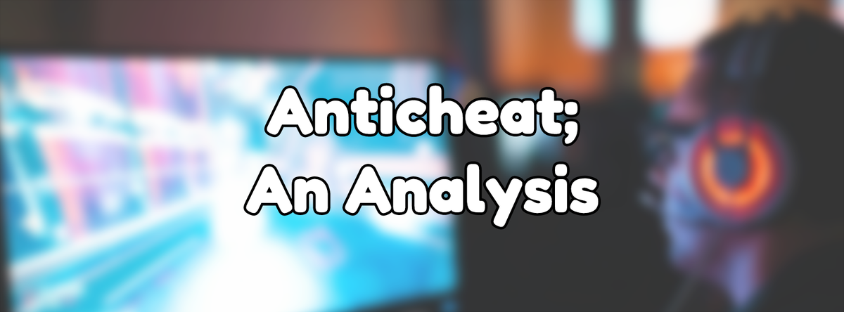 Anti-Cheat, An Analysis