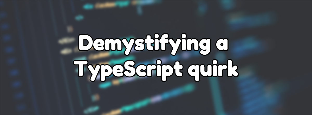 Demystifying a TypeScript quirk