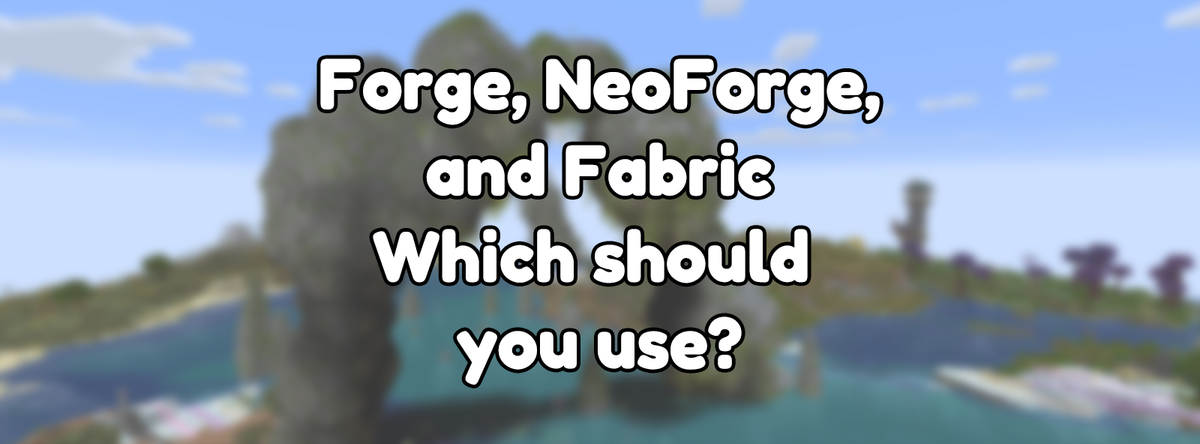 Forge, NeoForge, and Fabric. Which should you use?