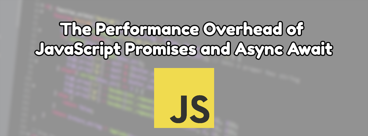 The Performance Overhead of JavaScript Promises and Async Await