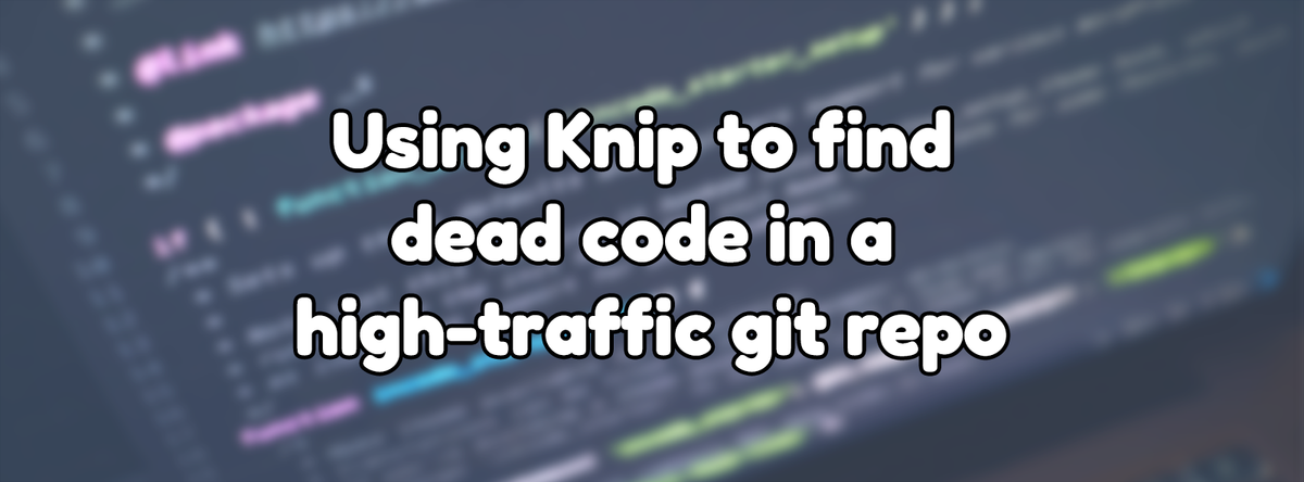 Using Knip to find dead code in a high-traffic git repo