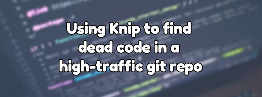 Using Knip to find dead code in a high-traffic git repo