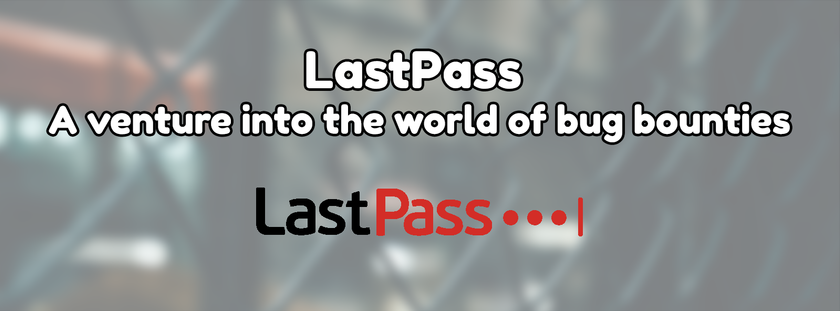 LastPass, a venture into the world of bug bounties