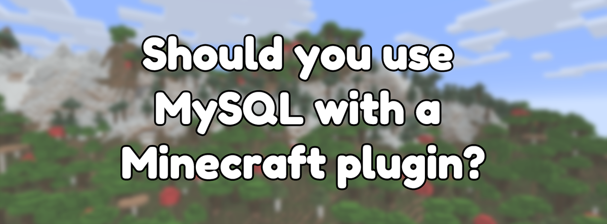 Should you use MySQL with a Minecraft plugin?