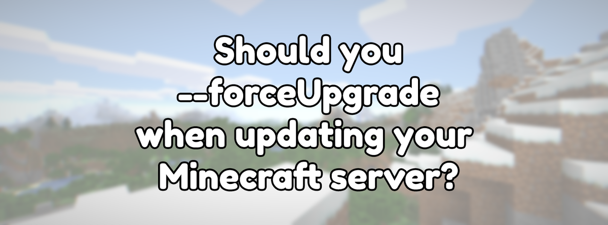 Should you --forceUpgrade when updating your Minecraft server?