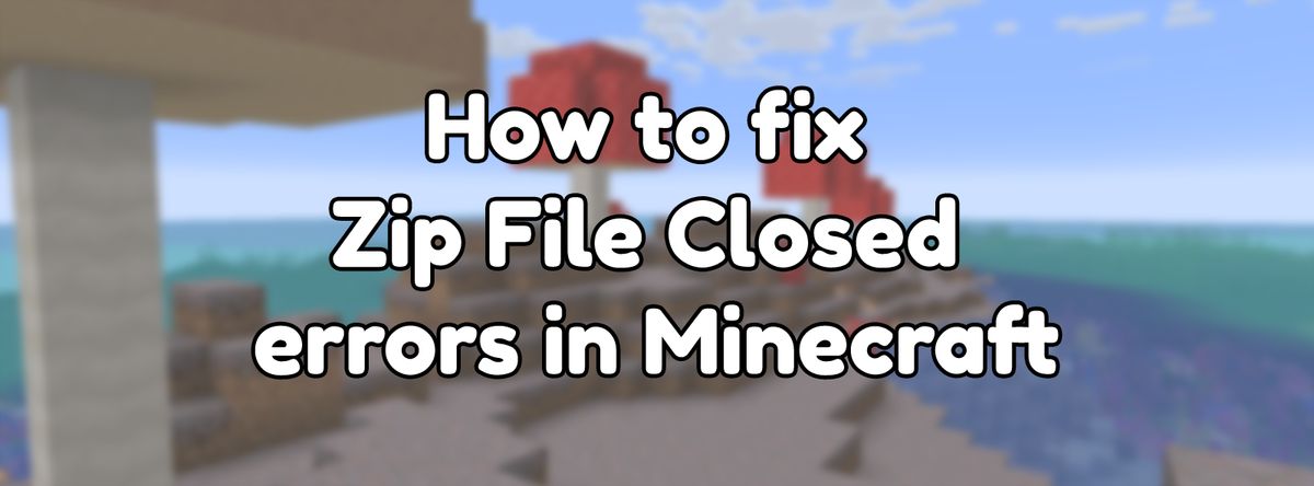 How to fix zip file closed errors in Minecraft?