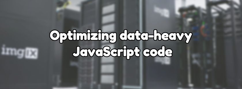 Optimizing data-heavy JavaScript code