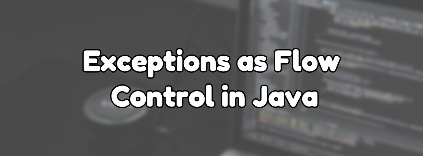 Exceptions as Flow Control in Java Exceptions as Flow Control in Java