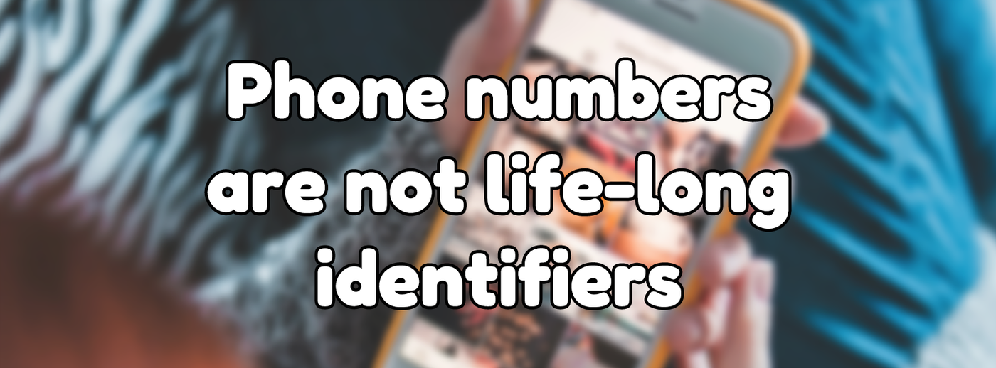 Phone numbers are not life-long identifiers Phone numbers are not life-long identifiers