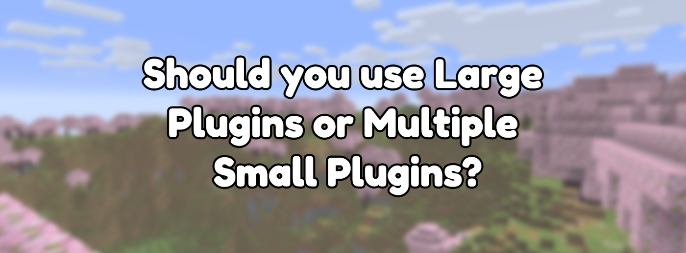 Should you use Large Plugins or Multiple Small Plugins? Should you use Large Plugins or Multiple Small Plugins?