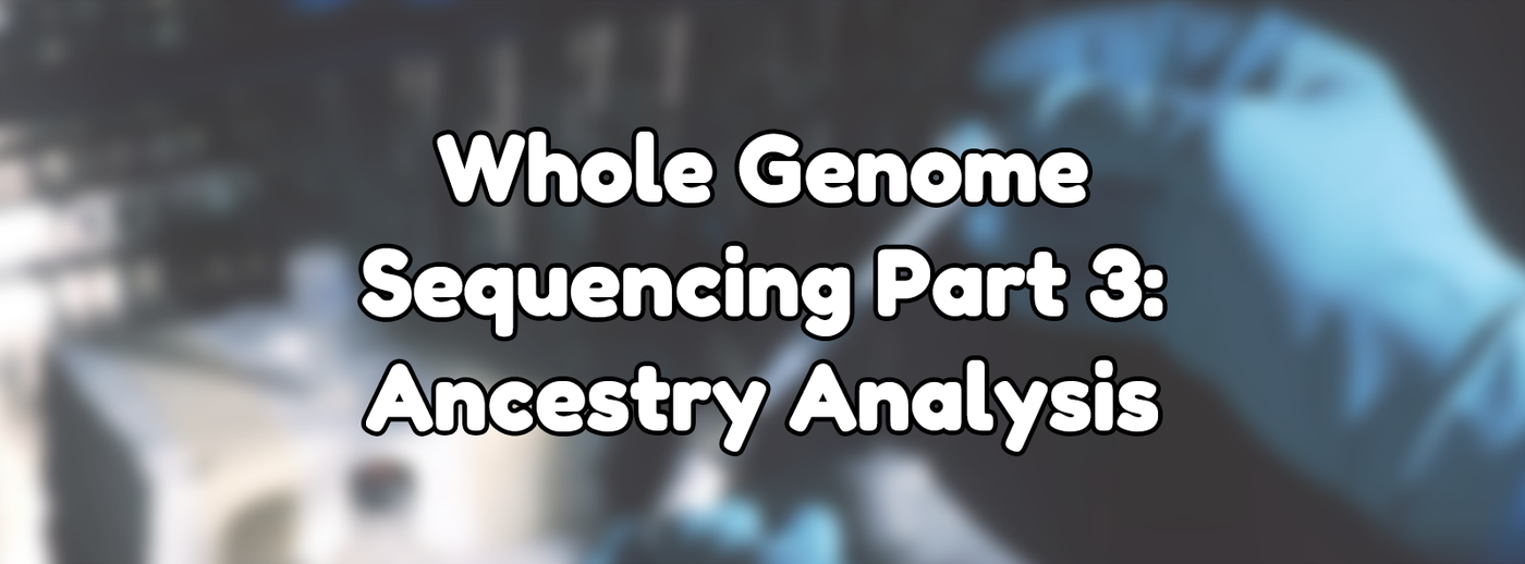 Whole Genome Sequencing Part 3: Ancestry Analysis