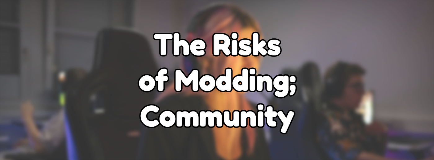The Risks of Modding - Community
Poster background provided by https://unsplash.com/@elladon The Risks of Modding - Community