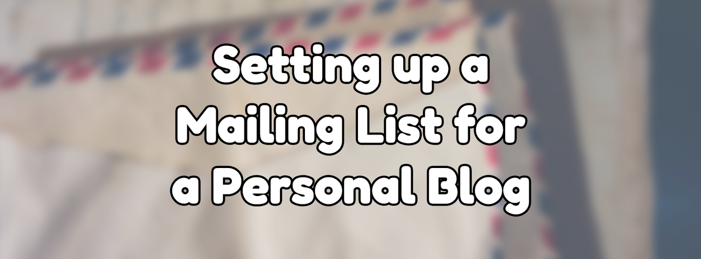 Setting up a Mailing List for a Personal Blog Setting up a Mailing List for a Personal Blog