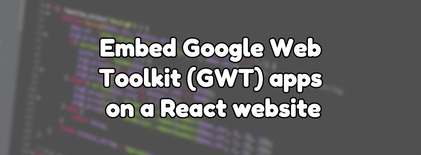 Embed Google Web Toolkit (GWT) apps on a React website