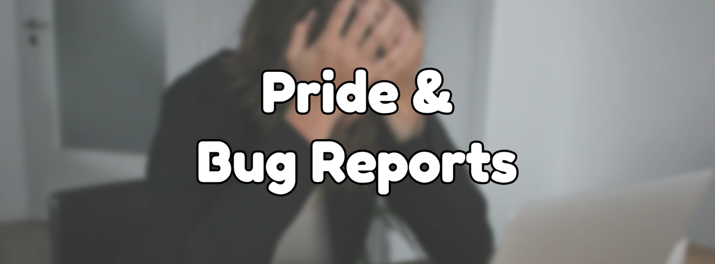 Pride & Bug Reports Pride & Bug Reports