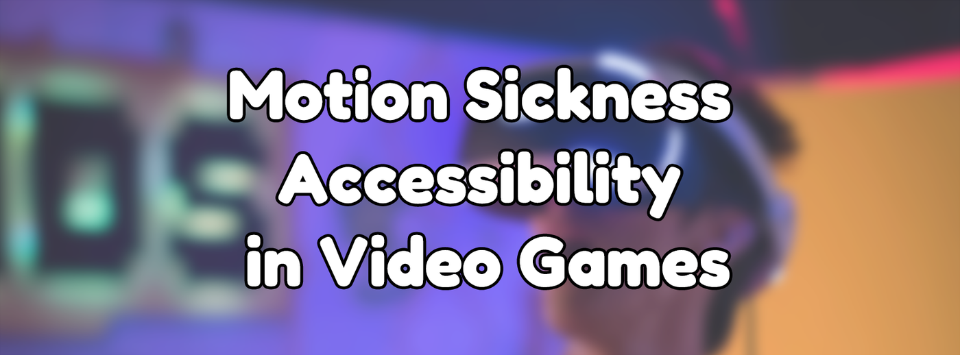 Motion Sickness Accessibility in Video Games Motion Sickness Accessibility in Video Games