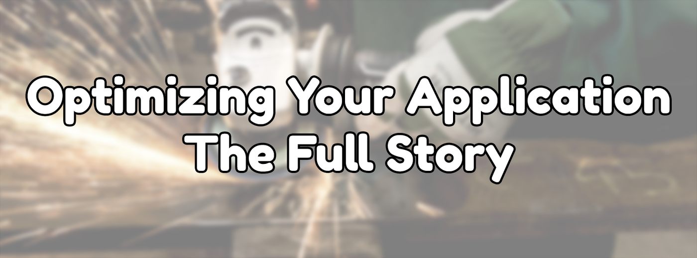 Optimizing Your Application: The Full Story Optimizing Your Application: The Full Story