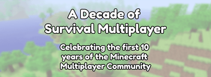 A Decade of Survival Multiplayer. Celebrating the first 10 years of the Minecraft Multiplayer Community