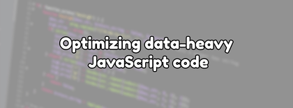 Optimizing data-heavy JavaScript code