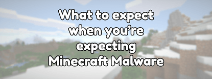 What to expect when you're expecting Minecraft Malware